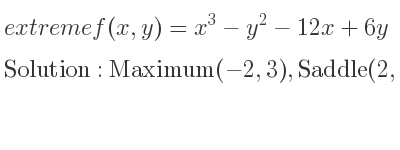 The extreme f(x,y)=x^3-y^2-12x+6y is Maximum(-2,3),Saddle(2,3)